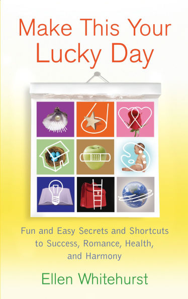 Make This Your Lucky Day: Fun and Easy Secrets Shortcuts to Success, Romance, Health, Harmony