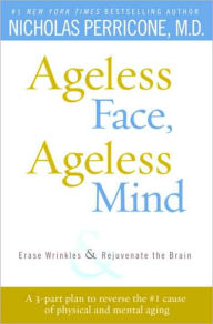 Title: Ageless Face, Ageless Mind: Erase Wrinkles and Rejuvenate the Brain, Author: Nicholas Perricone MD