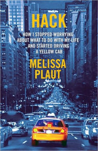 Title: Hack: How I Stopped Worrying about What to Do with My Life and Started Driving a Yellow Cab, Author: Melissa Plaut