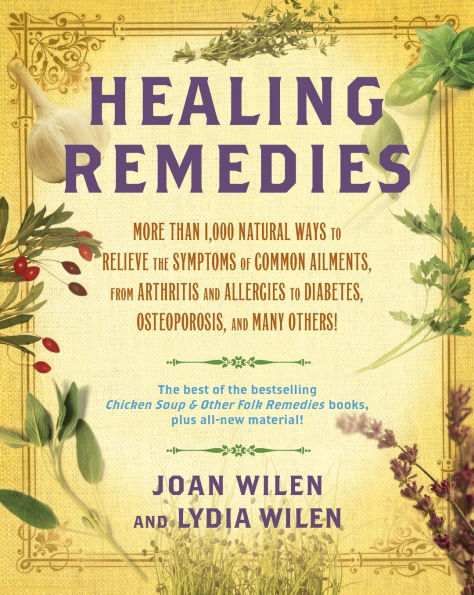 Healing Remedies: More Than 1,000 Natural Ways to Relieve Common Ailments, from Arthritis and Allergies Diabetes, Osteoporosis, Many Others!