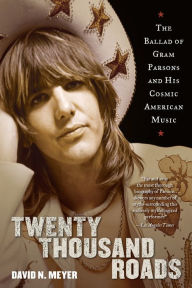 Title: Twenty Thousand Roads: The Ballad of Gram Parsons and His Cosmic American Music, Author: David Meyer