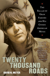 Title: Twenty Thousand Roads: The Ballad of Gram Parsons and His Cosmic American Music, Author: David Meyer
