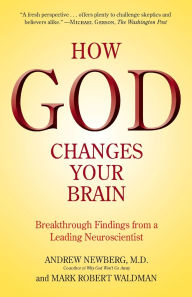 Title: How God Changes Your Brain: Breakthrough Findings from a Leading Neuroscientist, Author: Andrew Newberg M.D.