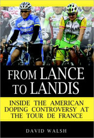 Title: From Lance to Landis: Inside the American Doping Controversy at the Tour de France, Author: David Walsh