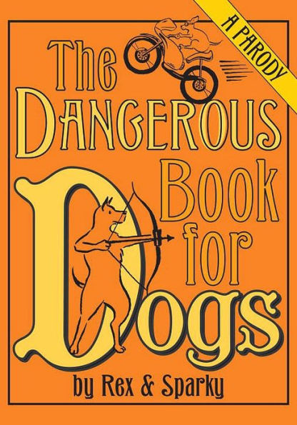 The Dangerous Book for Dogs: A Parody by Rex and Sparky