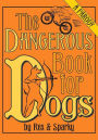 The Dangerous Book for Dogs: A Parody by Rex and Sparky