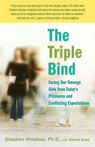 Title: The Triple Bind: Saving Our Teenage Girls from Today's Pressures and Conflicting Expectations, Author: Stephen Hinshaw Ph.D.