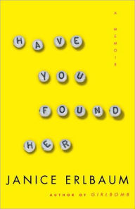 Title: Have You Found Her: A Memoir, Author: Janice Erlbaum