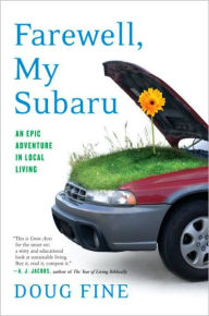 Title: Farewell, My Subaru: One Man's Search for Happiness Living Green Off the Grid, Author: Doug Fine