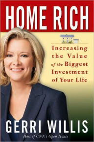 Title: Home Rich: Increasing the Value of the Biggest Investment of Your Life, Author: Gerri Willis