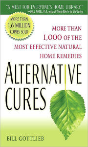 Title: Alternative Cures: More than 1,000 of the Most Effective Natural Home Remedies, Author: Bill Gottlieb