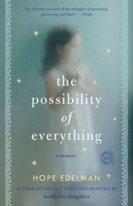 Title: The Possibility of Everything: A Memoir, Author: Hope Edelman