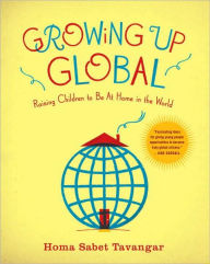 Title: Growing Up Global: Raising Children to Be At Home in the World, Author: Homa Sabet Tavangar