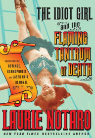 Title: The Idiot Girl and the Flaming Tantrum of Death: Reflections on Revenge, Germophobia, and Laser Hair Removal, Author: Laurie Notaro