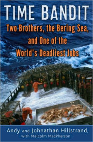 Title: Time Bandit: Two Brothers, the Bering Sea, and One of the World's Deadliest Jobs, Author: Johnathan Hillstrand