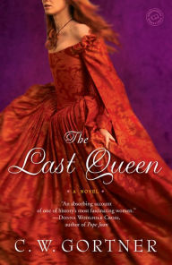 Title: The Last Queen: A Novel, Author: C.  W. Gortner