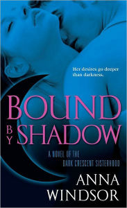 Title: Bound by Shadow: A Novel of the Dark Crescent Sisterhood, Author: Anna Windsor