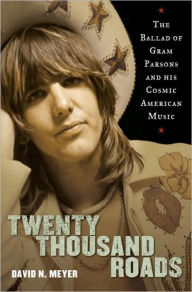 Title: Twenty Thousand Roads: The Ballad of Gram Parsons and His Cosmic American Music, Author: David N. Meyer