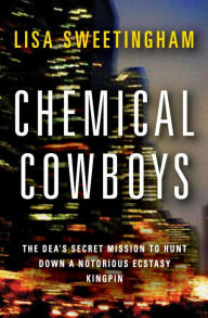 Title: Chemical Cowboys: The DEA's Secret Mission to Hunt down a Notorious Ecstasy Kingpin, Author: Lisa Sweetingham