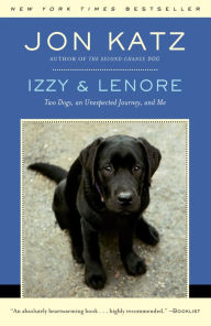 Title: Izzy & Lenore: Two Dogs, an Unexpected Journey, and Me, Author: Jon Katz