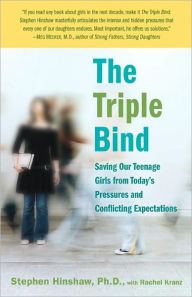 Title: The Triple Bind: Saving Our Teenage Girls from Today's Pressures, Author: Stephen Hinshaw Ph.D.