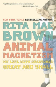 Title: Animal Magnetism: My Life with Creatures Great and Small, Author: Rita Mae Brown