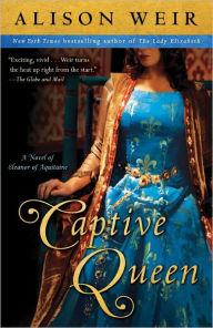 Title: Captive Queen: A Novel of Eleanor of Aquitaine, Author: Alison Weir