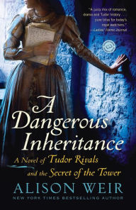 Title: A Dangerous Inheritance: A Novel of Tudor Rivals and the Secret of the Tower, Author: Alison Weir