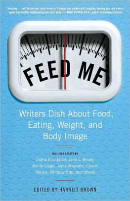 Feed Me Writers Dish About Food Eating Weight And Body Image By Harriet Brown Nook Book Ebook Barnes Noble