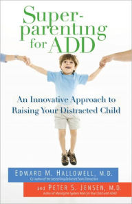 Title: Superparenting for ADD: An Innovative Approach to Raising Your Distracted Child, Author: Edward M. Hallowell