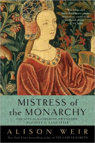 Title: Mistress of the Monarchy: The Life of Katherine Swynford, Duchess of Lancaster, Author: Alison Weir