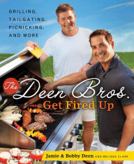 Title: The Deen Bros. Get Fired Up: Grilling, Tailgating, Picnicking, and More, Author: Jamie Deen