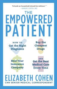 Title: The Empowered Patient: How to Get the Right Diagnosis, Buy the Cheapest Drugs, Beat Your Insurance Company, and Get the Best Medical Care Every Time, Author: Elizabeth S. Cohen