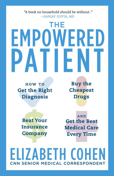 the Empowered Patient: How to Get Right Diagnosis, Buy Cheapest Drugs, Beat Your Insurance Company, and Best Medical Care Every Time