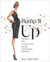 Title: Bump It Up: Transform Your Pregnancy into the Ultimate Style Statement, Author: Amy Tara Koch