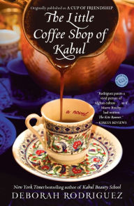 Title: The Little Coffee Shop of Kabul (originally published as A Cup of Friendship): A Novel, Author: Deborah Rodriguez