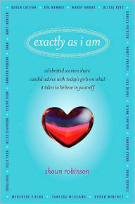 Title: Exactly As I Am: Celebrated Women Share Candid Advice with Today's Girls on What It Takes to Believe in Yourself, Author: Shaun Robinson