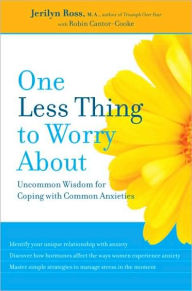 Title: One Less Thing to Worry About: Uncommon Wisdom for Coping with Common Anxieties, Author: Jerilyn Ross