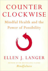 Title: Counterclockwise: Mindful Health and the Power of Possibility, Author: Ellen J. Langer