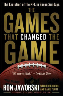 Title: The Games That Changed the Game: The Evolution of the NFL in Seven Sundays, Author: Ron Jaworski, David Plaut, Greg Cosell