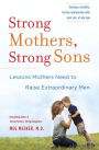 Strong Mothers, Strong Sons: Lessons Mothers Need to Raise Extraordinary Men