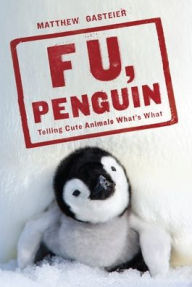 Title: F U, Penguin: Telling Cute Animals What's What, Author: Matthew Gasteier