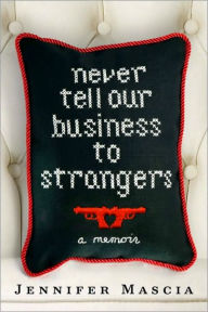 Title: Never Tell Our Business to Strangers: A Memoir, Author: Jennifer Mascia