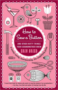 Title: How to Sew a Button: And Other Nifty Things Your Grandmother Knew, Author: Erin Bried