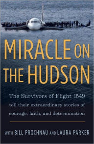 Title: Miracle on the Hudson: The Survivors of Flight 1549 Tell Their Extraordinary Stories of Courage, Faith, and Determination, Author: William Prochnau