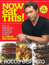 Title: Now Eat This!: 150 of America's Favorite Comfort Foods, All Under 350 Calories, Author: Rocco DiSpirito