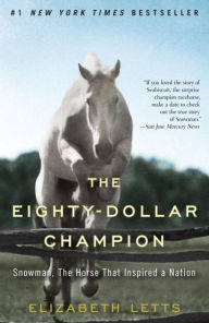 Title: The Eighty-Dollar Champion: Snowman, The Horse That Inspired a Nation, Author: Elizabeth Letts