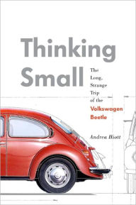 Title: Thinking Small: The Long, Strange Trip of the Volkswagen Beetle, Author: Andrea Hiott