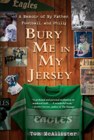 Title: Bury Me in My Jersey: A Memoir of My Father, Football, and Philly, Author: Tom McAllister