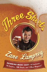 Title: Three Sheets: Drinking Made Easy! 6 Continents, 15 Countries, 190 Drinks, and 1 Mean Hangover!, Author: Zane Lamprey
